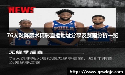 76人对阵魔术精彩直播地址分享及赛前分析一览